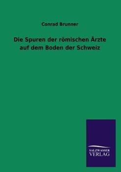 Paperback Die Spuren Der Romischen Arzte Auf Dem Boden Der Schweiz [German] Book