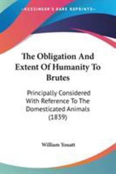 Paperback The Obligation And Extent Of Humanity To Brutes: Principally Considered With Reference To The Domesticated Animals (1839) Book