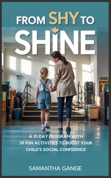 Hardcover From Shy to Shine: A 21-Day Program with 39 Fun Activities to Boost Your Child's Social Confidence Book