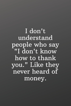 Paperback I don't understand people who say "I don't know how to thank you." Like they never heard of money.: Funny Gifts To Do List-Checklist Book