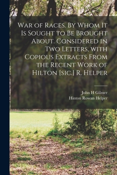 Paperback War of Races. By Whom It is Sought to Be Brought About. Considered in Two Letters, With Copious Extracts From the Recent Work of Hilton [sic.] R. Help Book