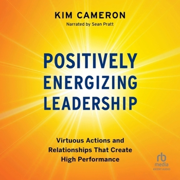 Positively Energizing Leadership: Virtuous Actions and Relationships That Create High Performance