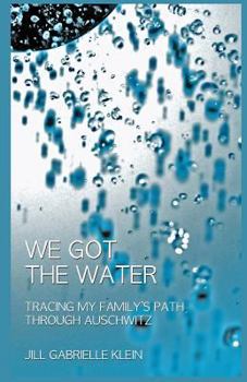 Paperback We Got the Water: Tracing My Family's Path Through Auschwitz Book