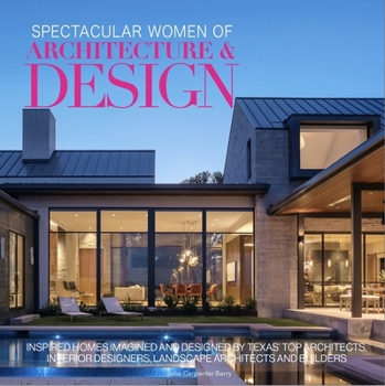 Hardcover Spectacular Women of Architecture & Design: Inspired Homes Imagined and Designed by Texas' Top Architects, Interior Designers, Landscape Architects an Book