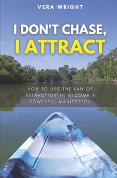Paperback I Don't Chase, I Attract: How To Use The Law Of Attraction To Become A Powerful Manifestor Book