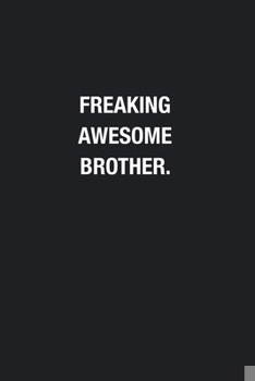 Freaking Awesome Brother.: Blank Lined Journal Notebook, Funny Journals, Gift For Brother