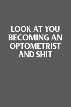 Look at You Becoming an Optometrist and Shit Funny Gag Gift : 120 Lined Pages 6 X 9 Inches