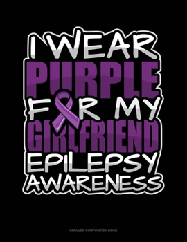 Paperback I Wear Purple For My Girlfriend Epilepsy Awareness: Unruled Composition Book