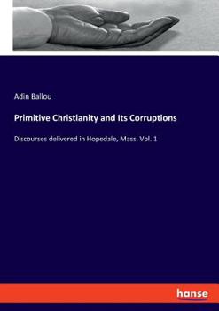 Paperback Primitive Christianity and Its Corruptions: Discourses delivered in Hopedale, Mass. Vol. 1 Book