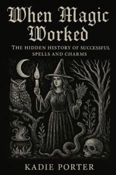 Paperback When Magic Worked: The Hidden History of Successful Spells and Charms Book