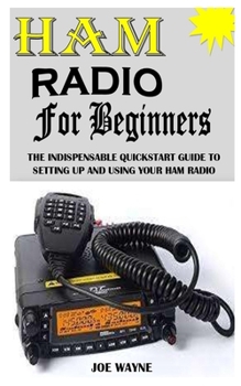 Paperback Ham Radio for Beginners: The Indispensable Quick start Guide To Setting Up And Using Your Ham Radio Book