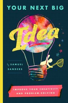 Your Next Big Idea : Improve Your Creativity and Problem-Solving