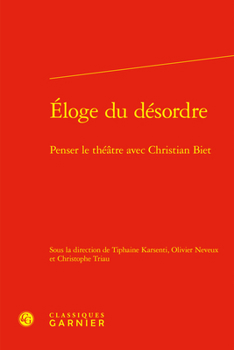 Eloge Du Desordre: Penser Le Theatre Avec Christian Biet (French Edition)