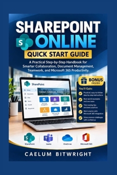 Paperback SharePoint Online Quick Start Guide: A Practical Step-by-Step Handbook for Smarter Collaboration, Document Management, Teamwork, and Microsoft 365 Productivity (The Caelum Protocol) Book