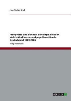 Pretty Otto und der Herr der Ringe allein im Wald - Blockbuster und popul�res Kino in Deutschland 1989-2006