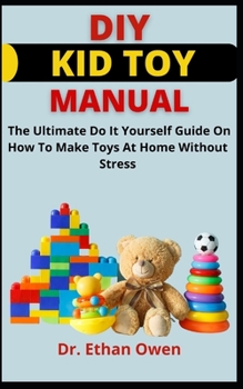 Paperback DIY Kid Toy Manual: The Ultimate Do It Yourself Guide On How To Easily Make Kid Top At Home Without Stress Book