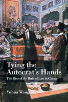 By Yuhua Wang Tying the Autocrat's Hands: The Rise of The Rule of Law in China (Cambridge Studies in Comparative P [Hardcover] - Book  of the Cambridge Studies in Comparative Politics