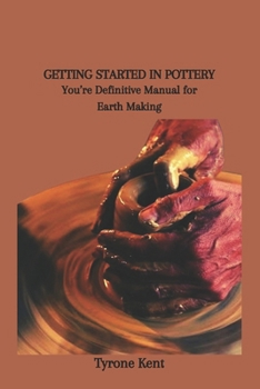 Paperback Getting Started in Pottery: You're Definitive Manual for Earth Making Book