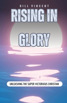 Paperback Rising In Glory: Unleashing the Super Victorious Christian Book