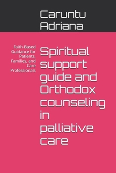 Spiritual support guide and Orthodox counseling in palliative care: Faith-Based Guidance for Patients, Families, and Care Professionals (Essential Social Work in Palliative Care)