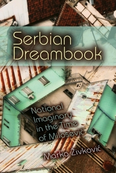 Paperback Serbian Dreambook: National Imaginary in the Time of Milosevi Book