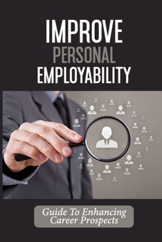Paperback Improve Personal Employability: Guide To Enhancing Career Prospects: Career Attributes Book