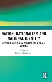 Nation, Nationalism and National Identity: Unfolding of Indian Politico-ideological visions
