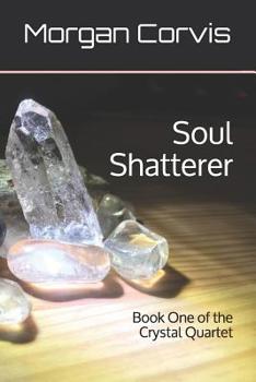 Soul Shatterer: Book One of the Crystal Quartet