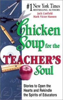 Chicken Soup for the Teacher's Soul: Stories to Open the Hearts and Rekindle the Spirit of Educators - Book  of the Chicken Soup for the Soul