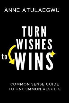 Paperback Turn Wishes to Wins: Common Sense Guide To Uncommon Results Book