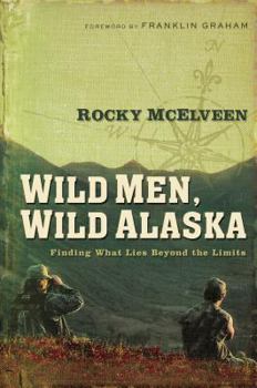 Paperback Wild Men, Wild Alaska: Finding What Lies Beyond the Limits Book