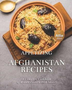 Paperback Appetizing Afghanistan Recipes: A Complete Cookbook of Middle Eastern Dish Ideas! Book