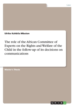 Paperback The role of the African Committee of Experts on the Rights and Welfare of the Child in the follow-up of its decisions on communications Book