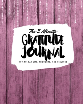 The 5 Minute Gratitude Journal: Day-To-Day Life, Thoughts, and Feelings (8x10 Softcover Journal)