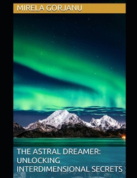 Paperback The Astral Dreamer: Unlocking Interdimensional Secrets Book