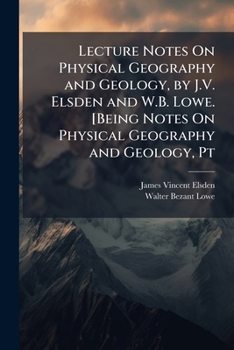 Paperback Lecture Notes On Physical Geography and Geology, by J.V. Elsden and W.B. Lowe. [Being Notes On Physical Geography and Geology, Pt Book