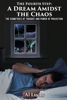 Paperback The Fourth Step, A Dream Amidst the Chaos: The Isometrics of Thought and Power of Projection Book