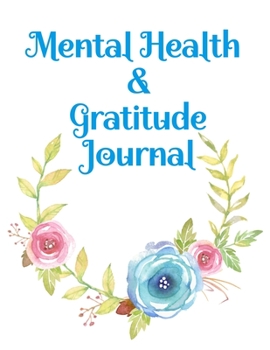 Mental Health & Gratitude Journal: Your Self-Care Notebook For Gratitude And Mental Health