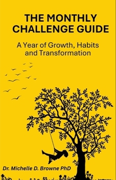 The Monthly Challenge Guide: A Year of Growth, Habits and Transformation: Take Action, Build Better Habits, and Transform Your Life—One Month at a Time
