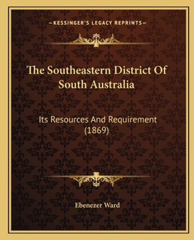 Paperback The Southeastern District Of South Australia: Its Resources And Requirement (1869) Book