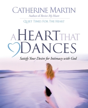 Paperback A Heart That Dances: Satisfy Your Desire For Intimacy With God Book