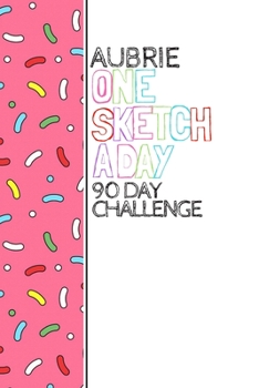 Paperback Aubrie: Personalized colorful sprinkles sketchbook with name: One sketch a day for 90 days challenge Book