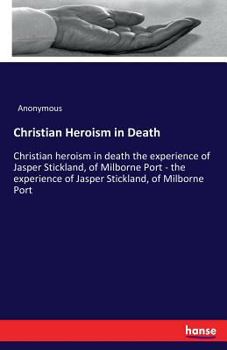 Paperback Christian Heroism in Death: Christian heroism in death the experience of Jasper Stickland, of Milborne Port - the experience of Jasper Stickland, of M Book