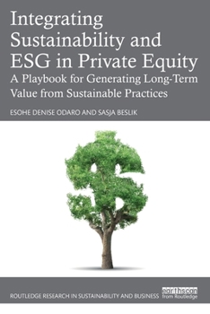 Integrating Sustainability and ESG in Private Equity: A Playbook for Generating Long-Term Value from Sustainable Practices (Routledge Research in Sustainability and Business)