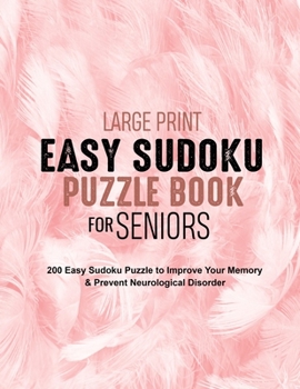 Large Print Easy Sudoku Puzzle Book for Seniors: 200 Easy Sudoku Puzzle to Improve Your Memory & Prevent Neurological Disorder Puzzles and Solutions -