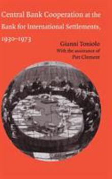 Hardcover Central Bank Cooperation at the Bank for International Settlements, 1930-1973 Book