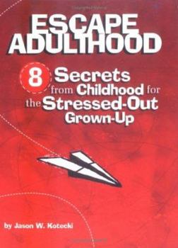 Paperback Escape Adulthood: 8 Secrets from Childhood for the Stressed-Out Grown-Up Book