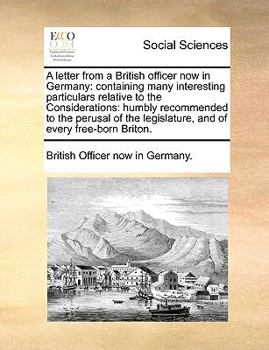 Paperback A Letter from a British Officer Now in Germany: Containing Many Interesting Particulars Relative to the Considerations: Humbly Recommended to the Peru Book