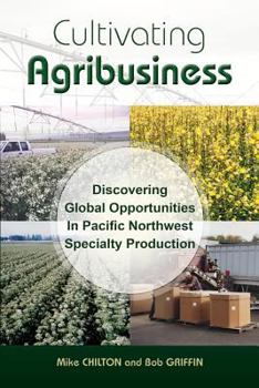 Paperback Cultivating Agribusiness: Discovering Global Opportunities in Pacific Northwest Specialty Production Book