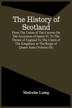 Paperback The History Of Scotland, From The Union Of The Crowns On The Accession Of James Vi. To The Throne Of England To The Union Of The Kingdoms In The Reign Book